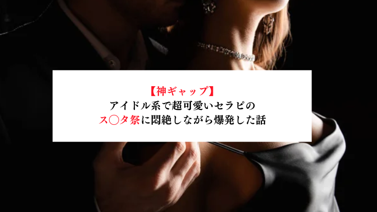 【神ギャップ】アイドル系で超可愛いセラピのス◯タ祭に悶絶しながら爆発した話【メンズエステ体験談】