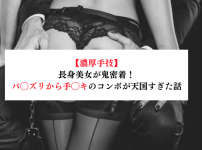 【濃厚手技】長身美女が鬼密着！パ◯ズリから手◯キのコンボが天国すぎた話【メンズエステ体験談】