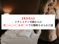 【寛容美女】イチャイチャ天国からの乳◯ぺ◯ぺ◯＆手◯キで大噴射させられた話【メンズエステ体験談】